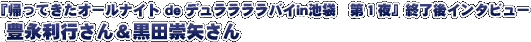 「帰ってきたオールナイト de デュララララバイin池袋 第1夜」終了後インタビュー 豊永利行さん&黒田崇矢さん
