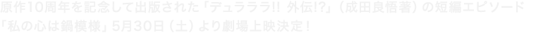 原作10周年を記念して出版された「デュラララ!! 外伝!?」（成田良悟著）の短編エピソード「私の心は鍋模様」5月30日（土）より劇場上映決定！