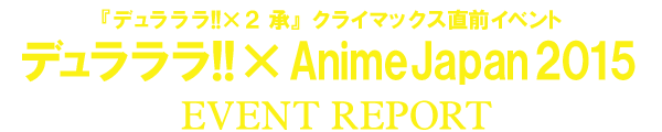 「『デュラララ!!×２ 承』クライマックス直前イベント デュラララ!!×AnimeJapan 2015」イベントレポート